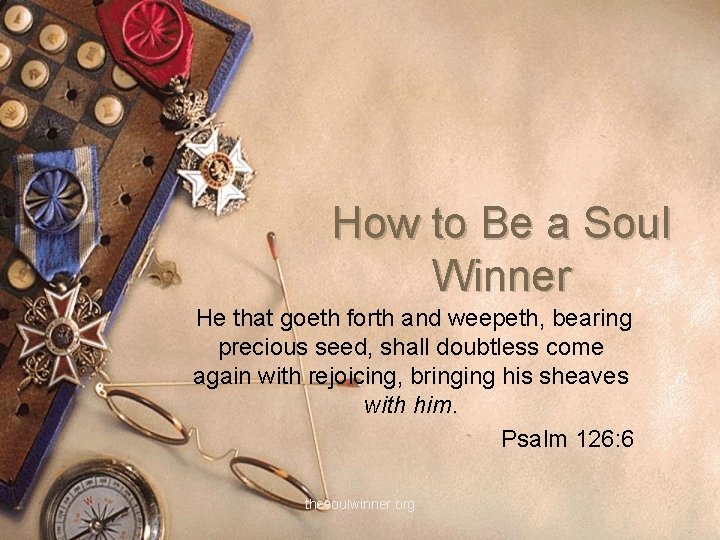 How to Be a Soul Winner He that goeth forth and weepeth, bearing precious