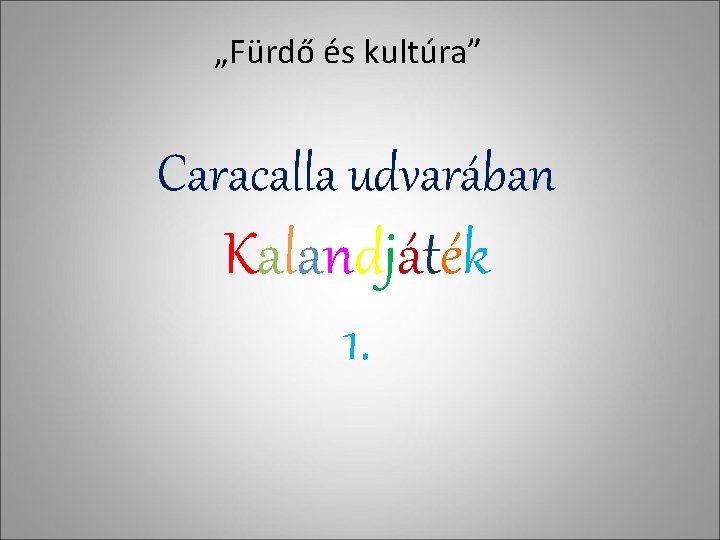 „Fürdő és kultúra” Caracalla udvarában Kalandjáték 1. 