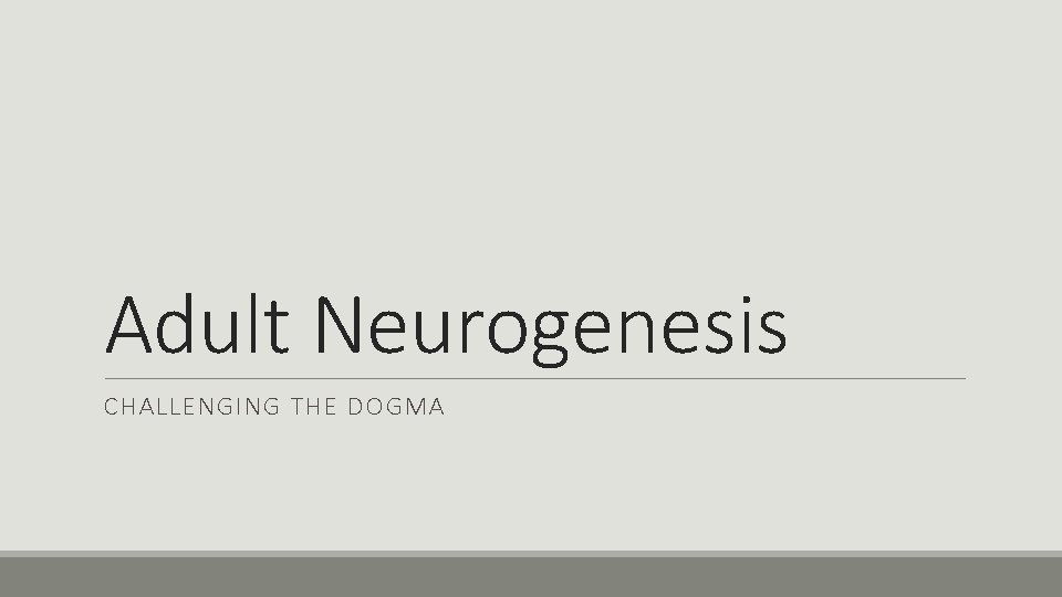 Adult Neurogenesis CHALLENGING THE DOGMA 