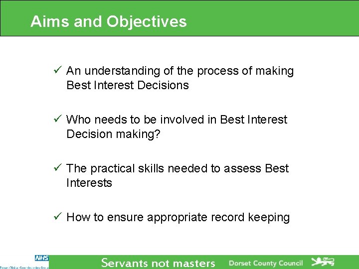 Aims and Objectives ü An understanding of the process of making Best Interest Decisions Aims and Objectives ü An understanding of the process of making Best Interest Decisions
