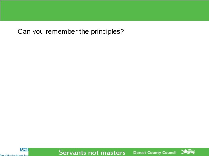 Can you remember the principles? Servants not masters Can you remember the principles? Servants not masters