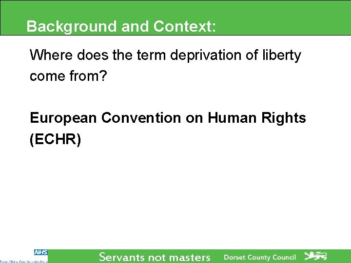 Background and Context: Where does the term deprivation of liberty come from? European Convention Background and Context: Where does the term deprivation of liberty come from? European Convention