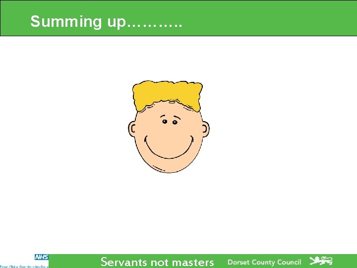 Summing up………. . Servants not masters Summing up………. . Servants not masters