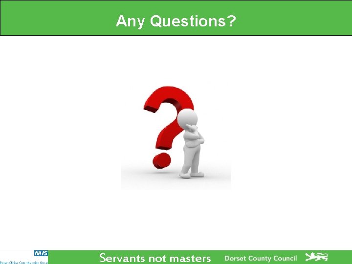 Any Questions? Servants not masters Any Questions? Servants not masters