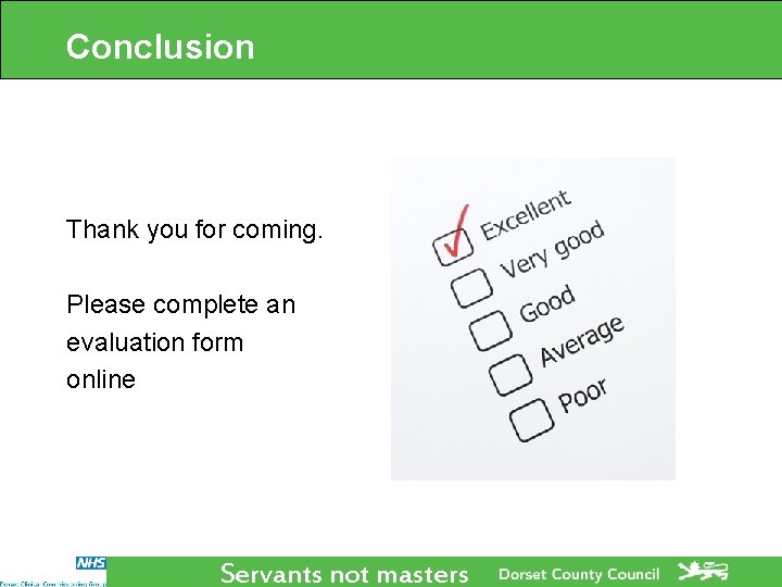 Conclusion Thank you for coming. Please complete an evaluation form online Servants not masters Conclusion Thank you for coming. Please complete an evaluation form online Servants not masters