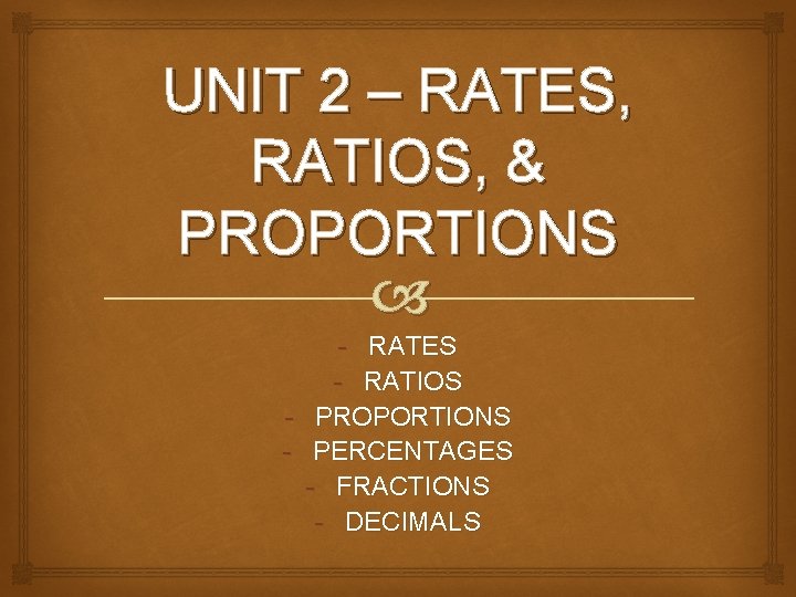 UNIT 2 – RATES, RATIOS, & PROPORTIONS - RATES - RATIOS - PROPORTIONS -
