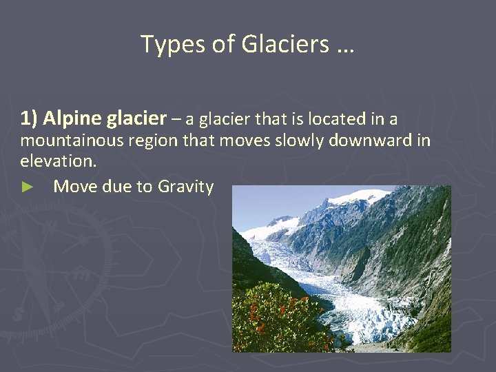 Types of Glaciers … 1) Alpine glacier – a glacier that is located in