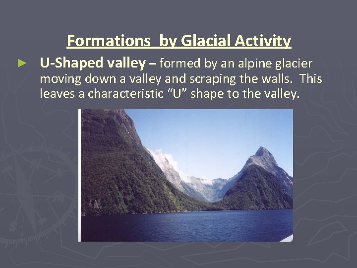 Formations by Glacial Activity ► U-Shaped valley – formed by an alpine glacier moving