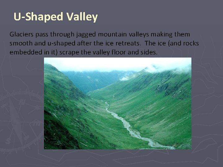 U-Shaped Valley Glaciers pass through jagged mountain valleys making them smooth and u-shaped after