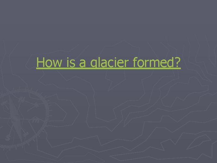 How is a glacier formed? 