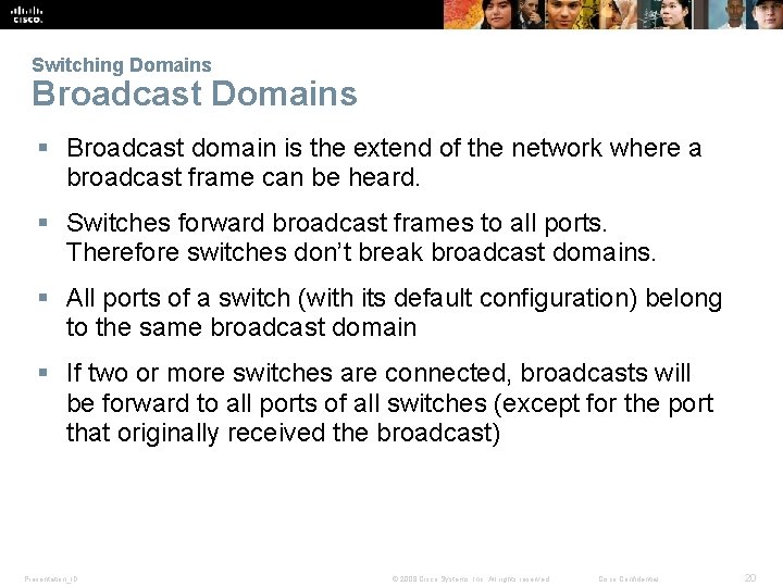 Switching Domains Broadcast Domains § Broadcast domain is the extend of the network where