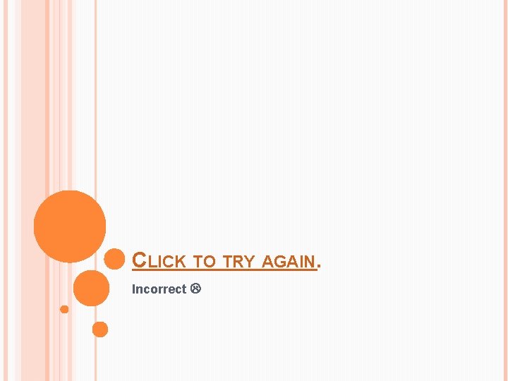 CLICK TO TRY AGAIN. Incorrect CLICK TO TRY AGAIN. Incorrect