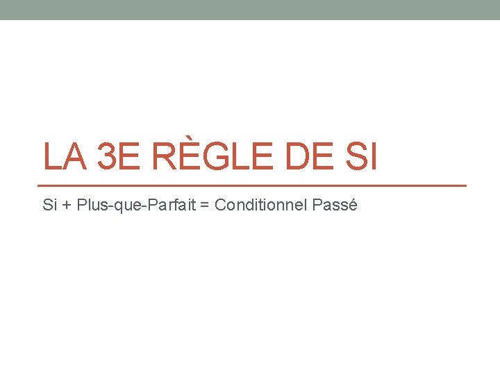 LA 3 E RÈGLE DE SI Si + Plus-que-Parfait = Conditionnel Passé 
