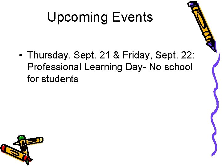 Upcoming Events • Thursday, Sept. 21 & Friday, Sept. 22: Professional Learning Day- No