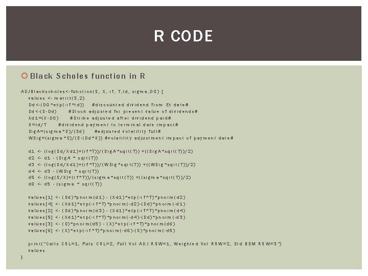R CODE Black Scholes function in R ADJBlackscholes<-function(S, X, rf, T, td, sigma, D R CODE Black Scholes function in R ADJBlackscholes<-function(S, X, rf, T, td, sigma, D