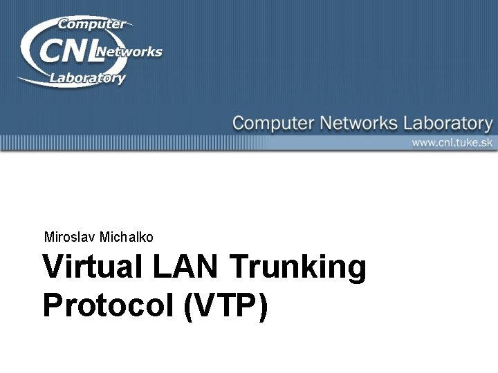 Miroslav Michalko Virtual LAN Trunking Protocol (VTP) 
