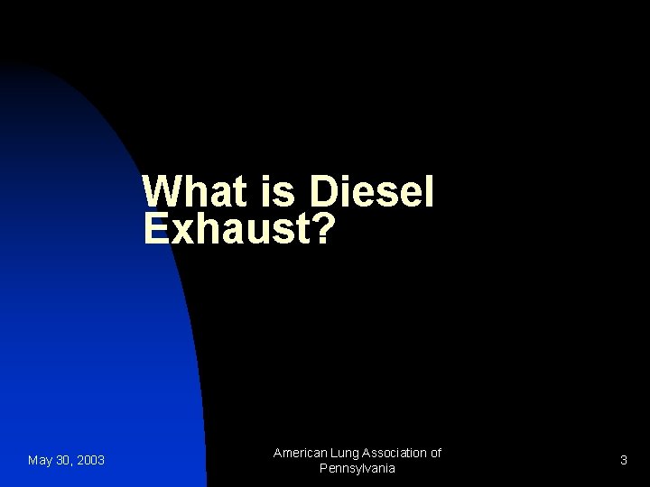 What is Diesel Exhaust? May 30, 2003 American Lung Association of Pennsylvania 3 