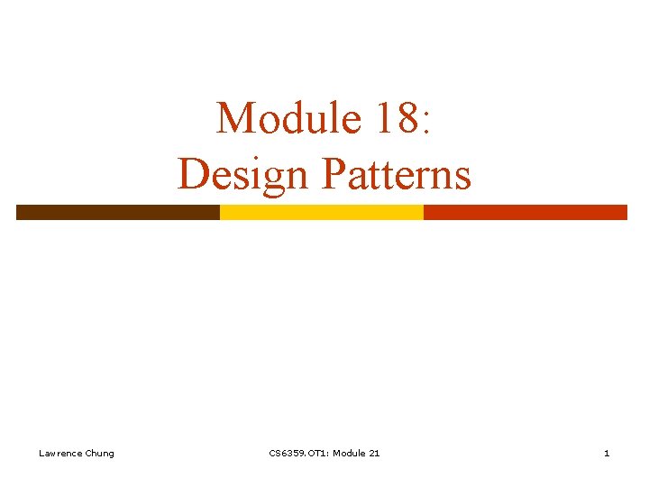 Module 18: Design Patterns Lawrence Chung CS 6359. OT 1: Module 21 1 