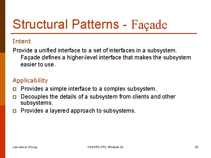 Structural Patterns - Façade Intent Provide a unified interface to a set of interfaces