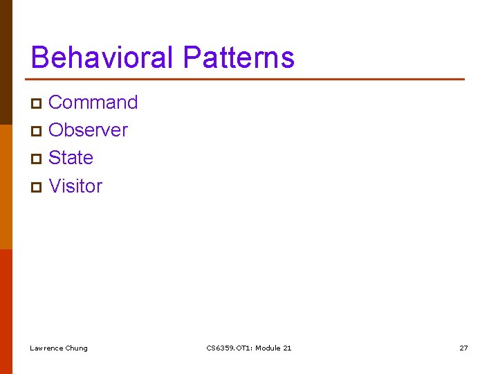 Behavioral Patterns Command p Observer p State p Visitor p Lawrence Chung CS 6359.