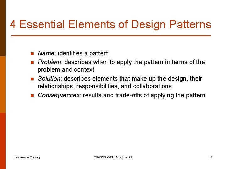 4 Essential Elements of Design Patterns n n Name: identifies a pattern Problem: describes