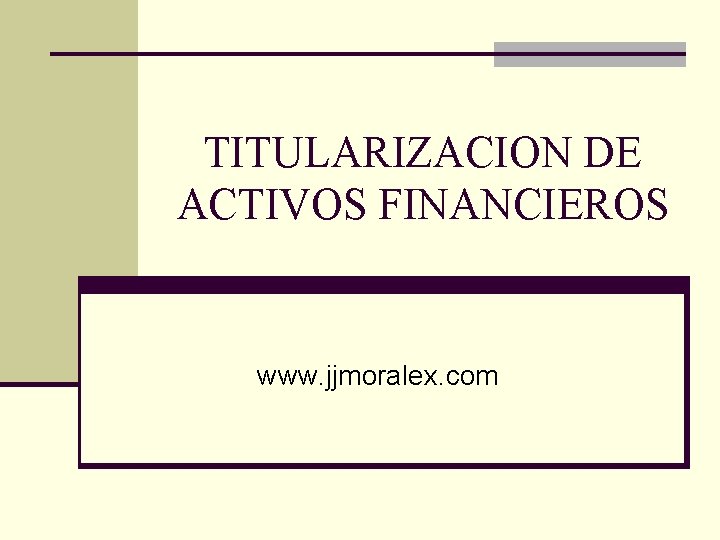 TITULARIZACION DE ACTIVOS FINANCIEROS www. jjmoralex. com 