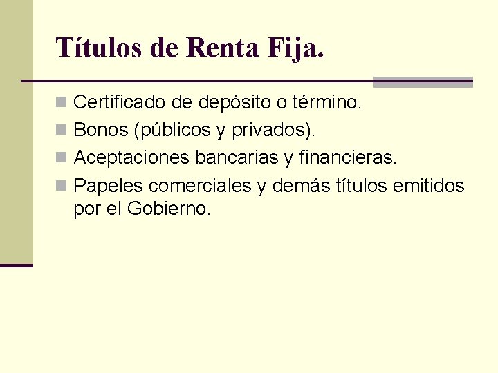 Títulos de Renta Fija. n Certificado de depósito o término. n Bonos (públicos y