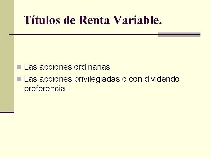 Títulos de Renta Variable. n Las acciones ordinarias. n Las acciones privilegiadas o con