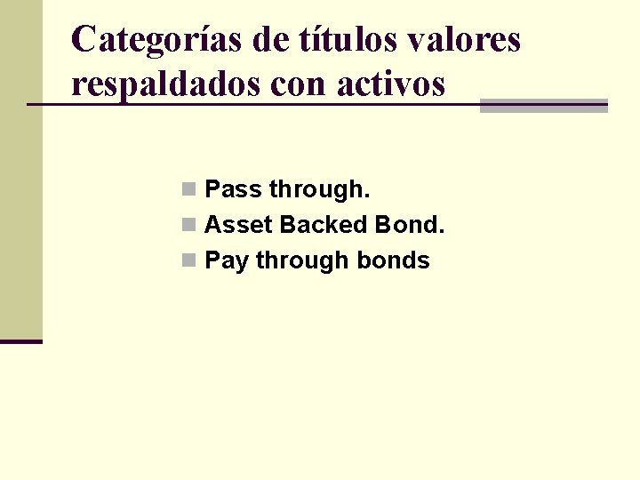 Categorías de títulos valores respaldados con activos n Pass through. n Asset Backed Bond.
