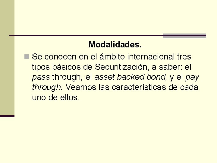 Modalidades. n Se conocen en el ámbito internacional tres tipos básicos de Securitización, a