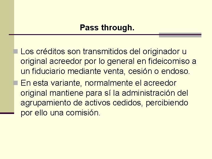 Pass through. n Los créditos son transmitidos del originador u original acreedor por lo