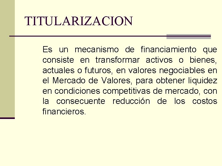 TITULARIZACION Es un mecanismo de financiamiento que consiste en transformar activos o bienes, actuales