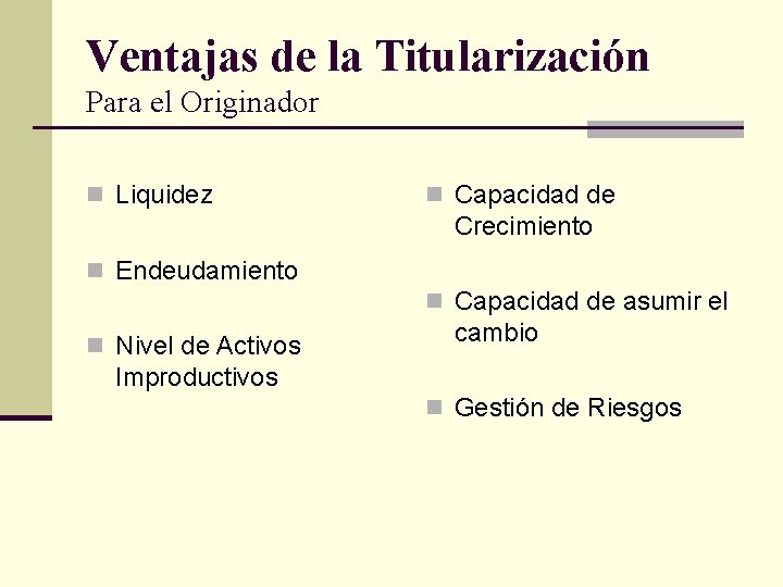 Ventajas de la Titularización Para el Originador n Liquidez n Capacidad de Crecimiento n