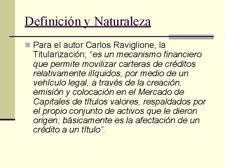 Definición y Naturaleza n Para el autor Carlos Raviglione, la Titularización, “es un mecanismo