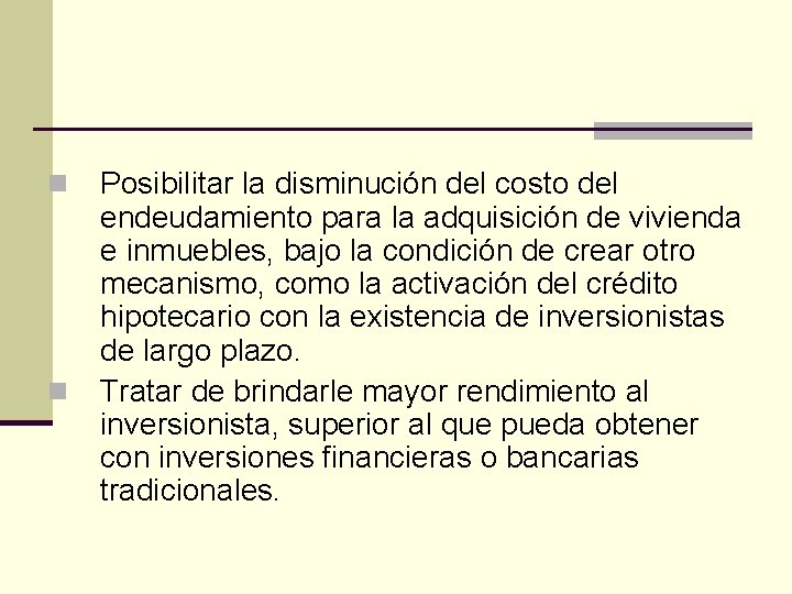 n n Posibilitar la disminución del costo del endeudamiento para la adquisición de vivienda