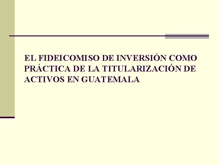  EL FIDEICOMISO DE INVERSIÓN COMO PRÁCTICA DE LA TITULARIZACIÓN DE ACTIVOS EN GUATEMALA