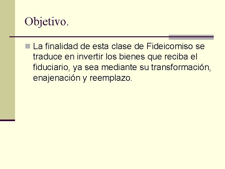  Objetivo. n La finalidad de esta clase de Fideicomiso se traduce en invertir