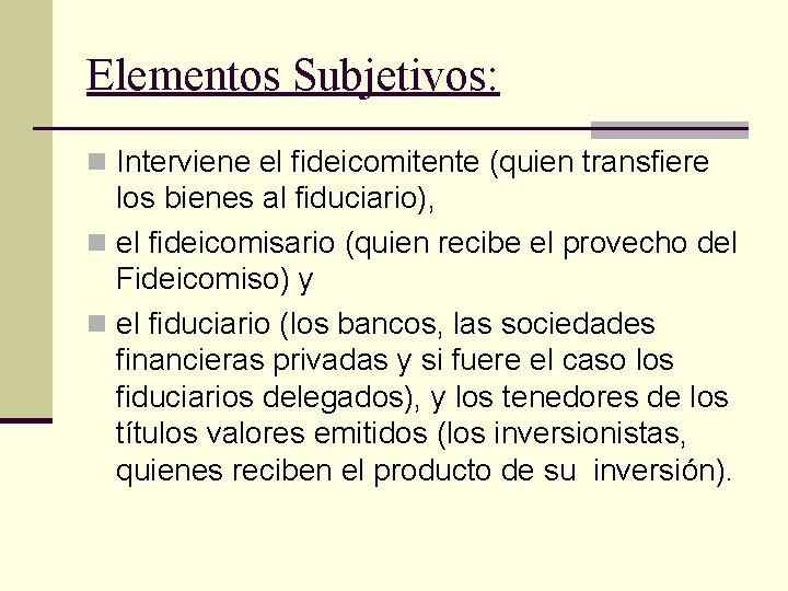 Elementos Subjetivos: n Interviene el fideicomitente (quien transfiere los bienes al fiduciario), n el