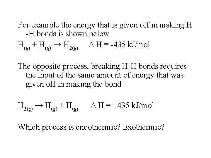 For example the energy that is given off in making H -H bonds is