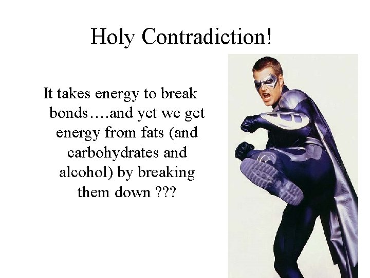 Holy Contradiction! It takes energy to break bonds…. and yet we get energy from