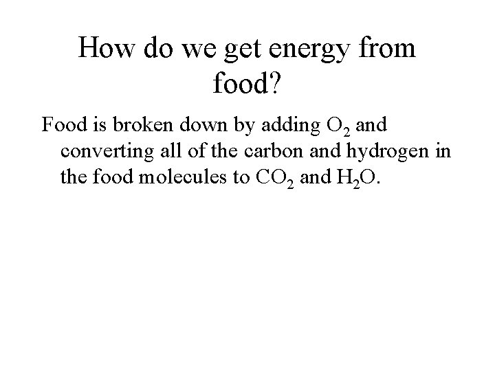 How do we get energy from food? Food is broken down by adding O