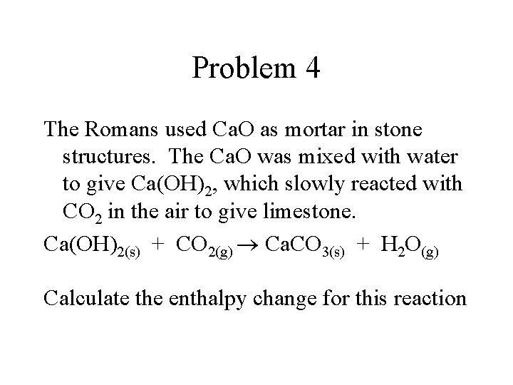 Problem 4 The Romans used Ca. O as mortar in stone structures. The Ca.