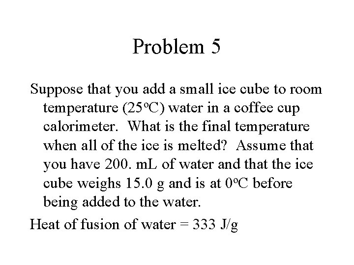 Problem 5 Suppose that you add a small ice cube to room temperature (25