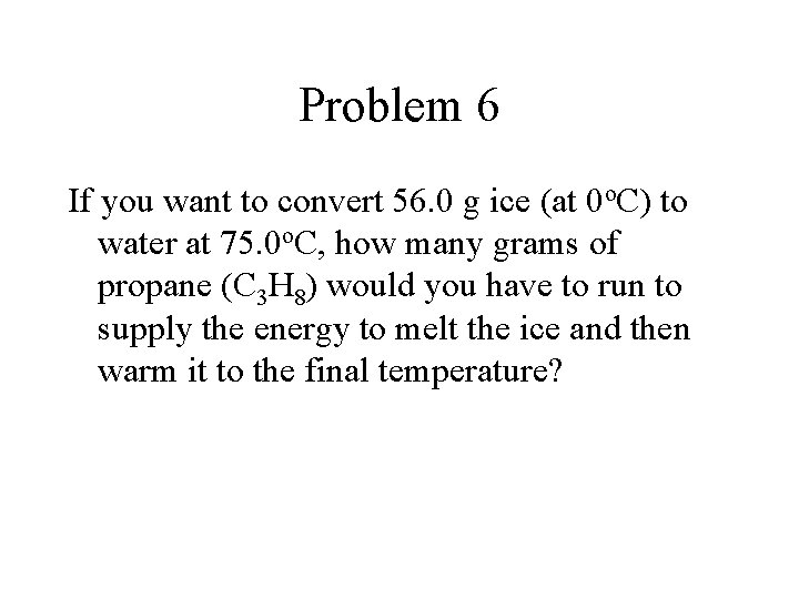 Problem 6 If you want to convert 56. 0 g ice (at 0 o.