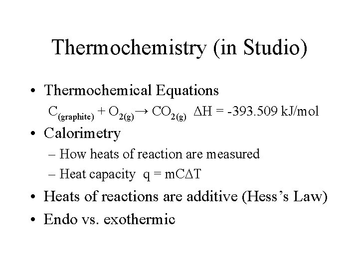 Thermochemistry (in Studio) • Thermochemical Equations C(graphite) + O 2(g)→ CO 2(g) ΔH =