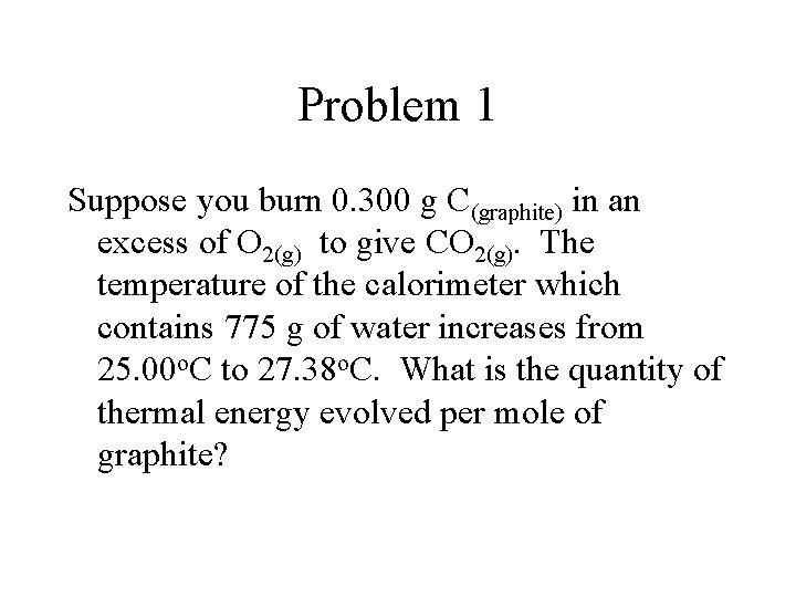 Problem 1 Suppose you burn 0. 300 g C(graphite) in an excess of O