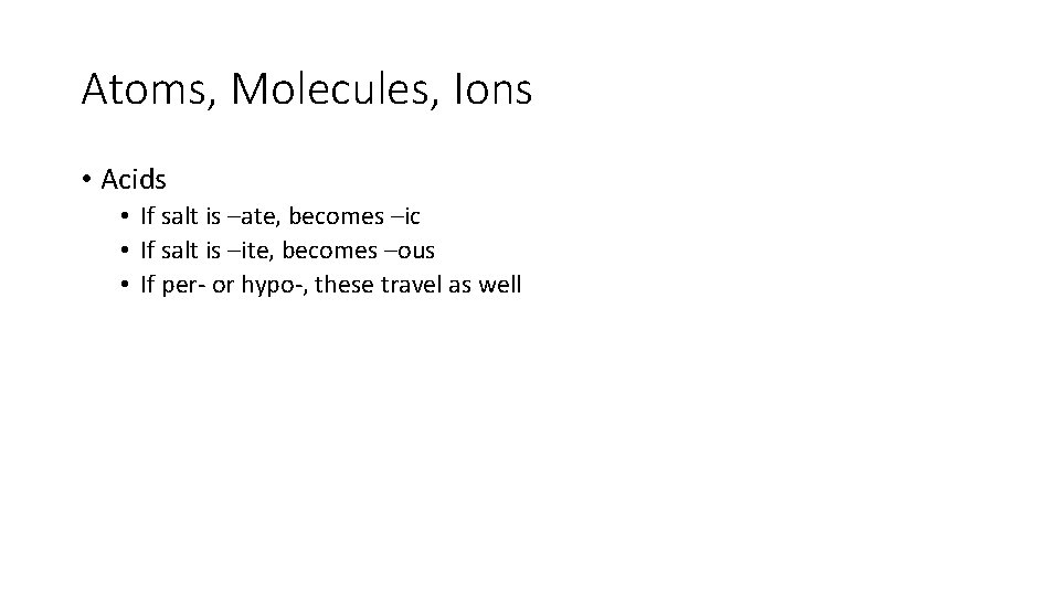 Atoms, Molecules, Ions • Acids • If salt is –ate, becomes –ic • If