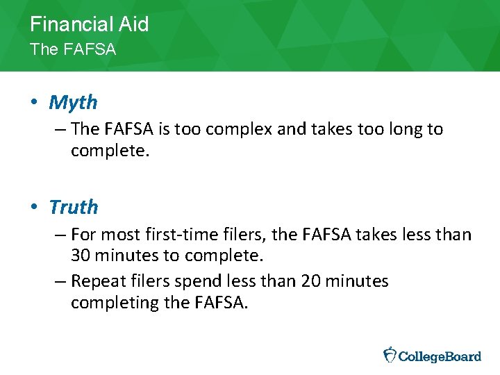 Financial Aid The FAFSA • Myth – The FAFSA is too complex and takes