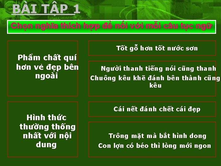 BÀI TẬP 1 Chọn nghĩa thích hợp để nối với mỗi câu tục ngữ BÀI TẬP 1 Chọn nghĩa thích hợp để nối với mỗi câu tục ngữ