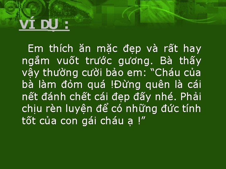 VÍ DỤ : Em thích ăn mặc đẹp và rất hay ngắm vuốt trước